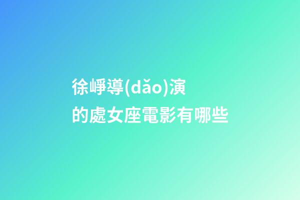 徐崢導(dǎo)演的處女座電影有哪些-第1張-星座運勢-玄機(jī)派