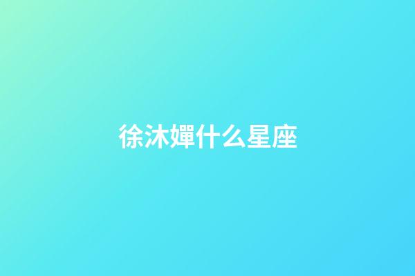 徐沐嬋什么星座-第1張-星座運勢-玄機派