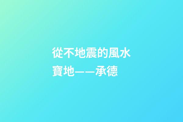 從不地震的風水寶地——承德