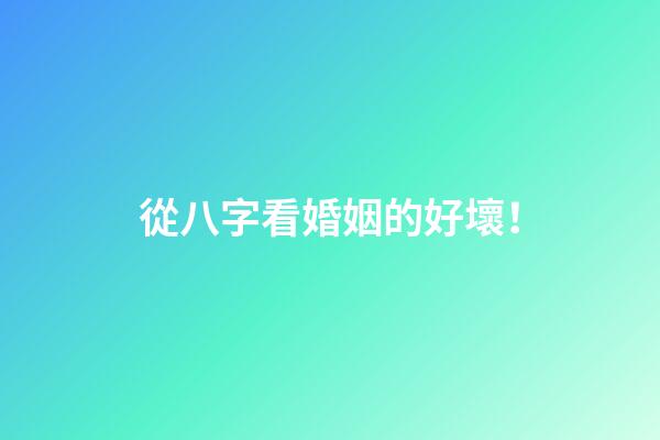 從八字看婚姻的好壞！