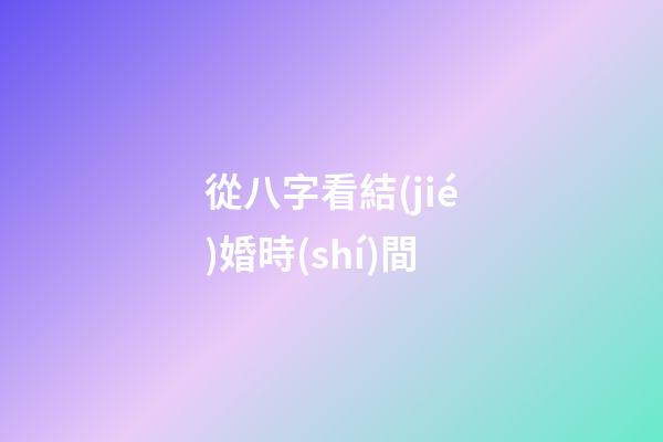 從八字看結(jié)婚時(shí)間