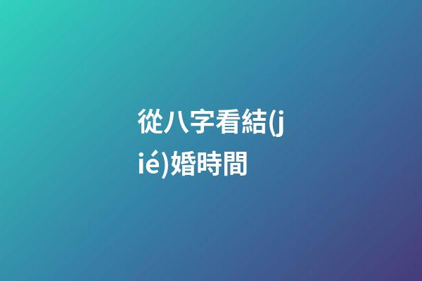 從八字看結(jié)婚時間