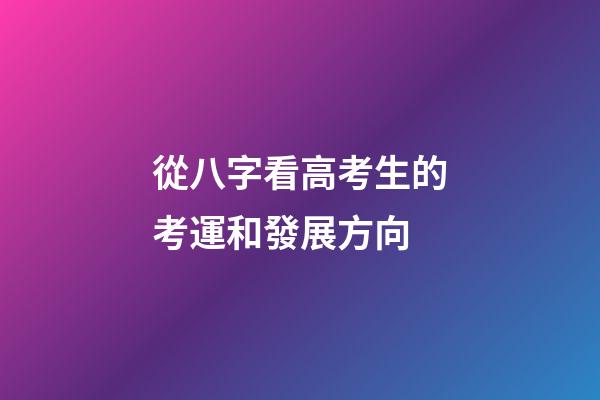 從八字看高考生的考運和發展方向