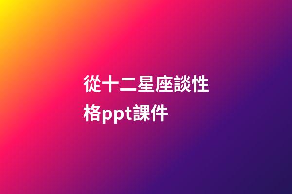 從十二星座談性格ppt課件-第1張-星座運勢-玄機派