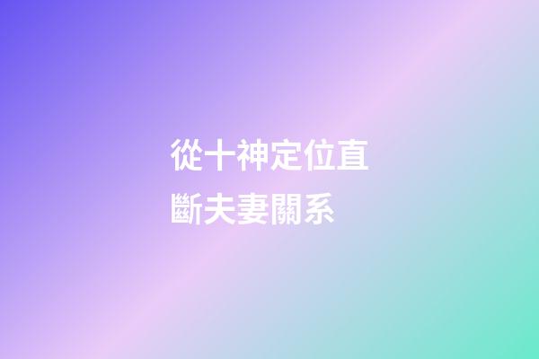 從十神定位直斷夫妻關系