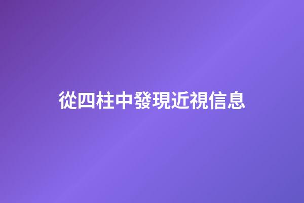 從四柱中發現近視信息