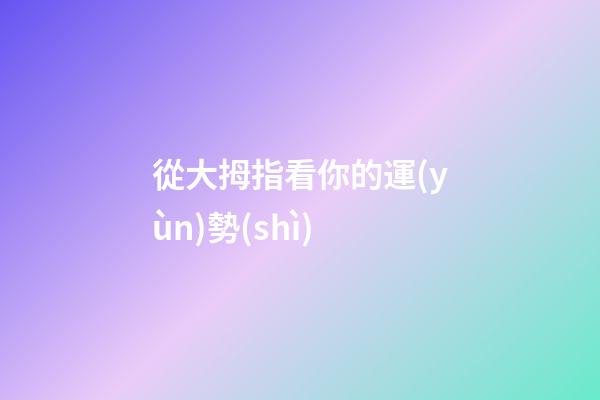 從大拇指看你的運(yùn)勢(shì)