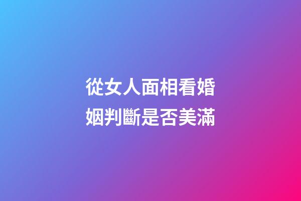 從女人面相看婚姻判斷是否美滿