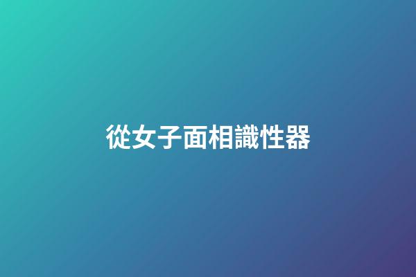 從女子面相識性器