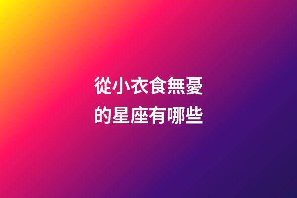 從小衣食無憂的星座有哪些