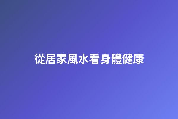 從居家風水看身體健康