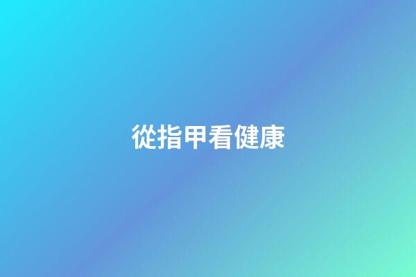 從指甲看健康