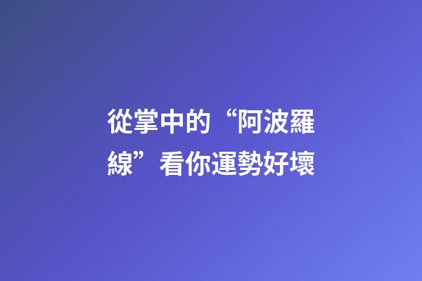 從掌中的“阿波羅線”看你運勢好壞