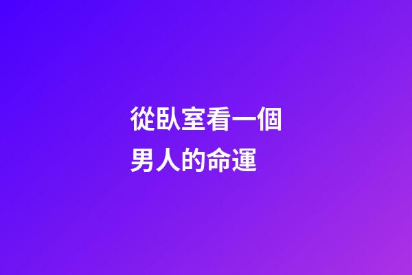 從臥室看一個男人的命運