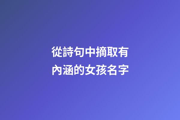 從詩句中摘取有內涵的女孩名字(從詩詞中給女孩取一個好聽有內涵的名字)-第1張-女孩起名-玄機派