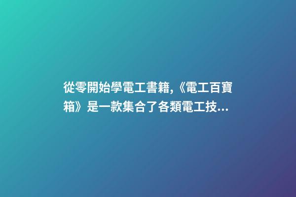 從零開始學電工書籍,《電工百寶箱》是一款集合了各類電工技術資料的一款手機學習軟件-第1張-觀點-玄機派