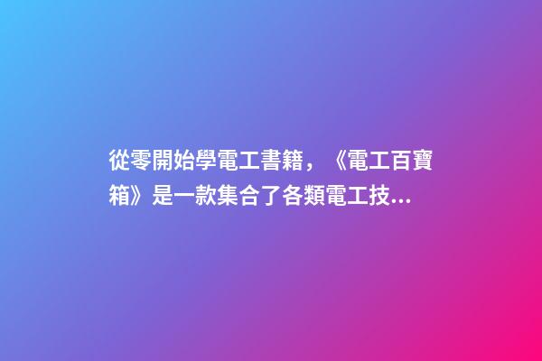 從零開始學電工書籍，《電工百寶箱》是一款集合了各類電工技術資料的一款手機學習軟件-第1張-觀點-玄機派