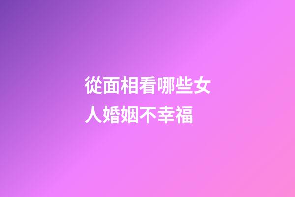 從面相看哪些女人婚姻不幸福