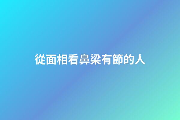 從面相看鼻梁有節的人