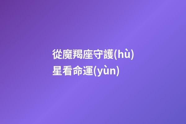 從魔羯座守護(hù)星看命運(yùn)-第1張-星座運(yùn)勢-玄機(jī)派