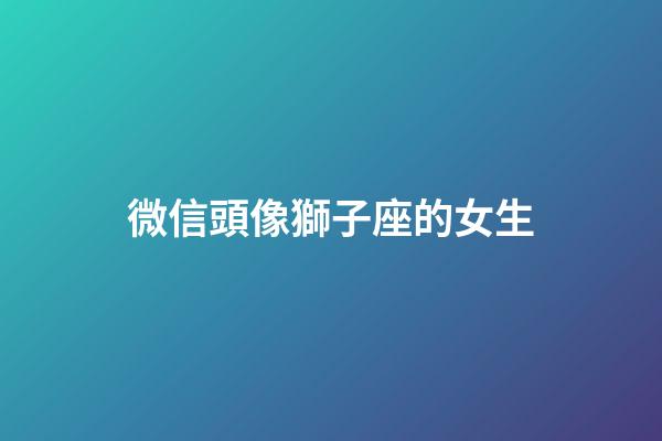 微信頭像獅子座的女生-第1張-星座運勢-玄機派