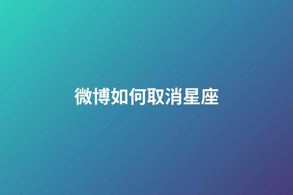 微博如何取消星座-第1張-星座運勢-玄機派