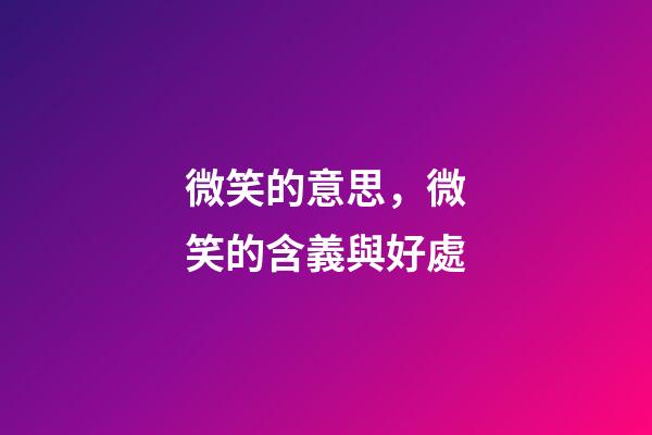 微笑的意思，微笑的含義與好處-第1張-觀點-玄機派