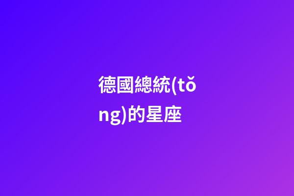 德國總統(tǒng)的星座-第1張-星座運勢-玄機派