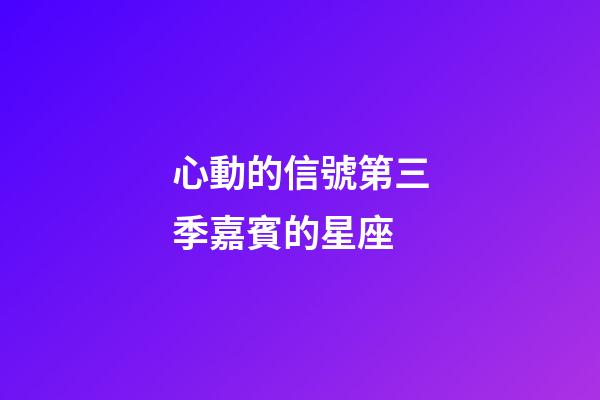 心動的信號第三季嘉賓的星座