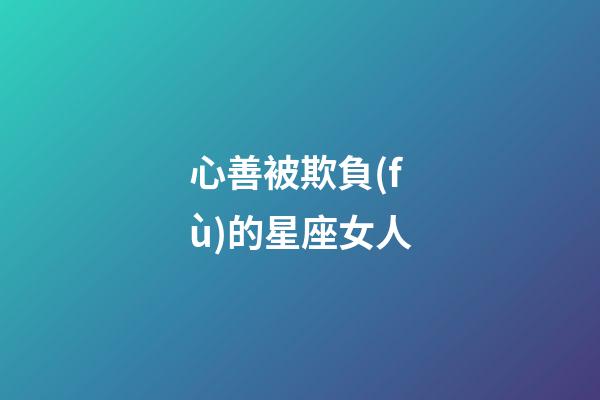 心善被欺負(fù)的星座女人