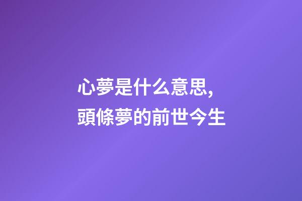 心夢是什么意思,頭條夢的前世今生-第1張-觀點-玄機派