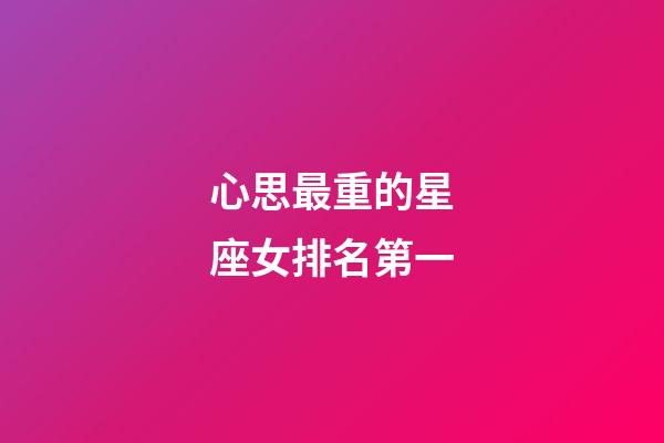 心思最重的星座女排名第一-第1張-星座運勢-玄機派