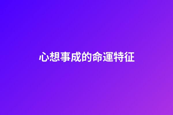 心想事成的命運特征