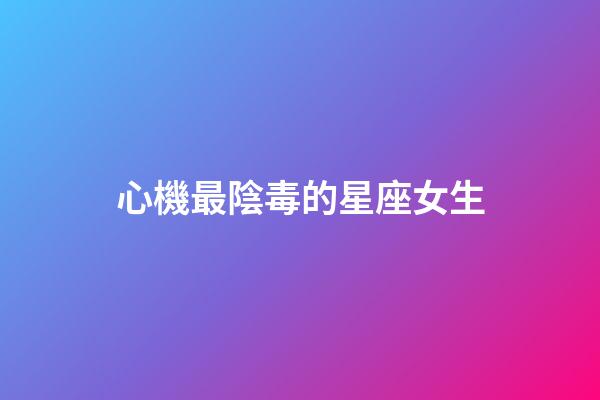 心機最陰毒的星座女生-第1張-星座運勢-玄機派