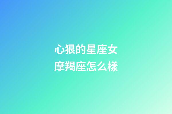 心狠的星座女摩羯座怎么樣