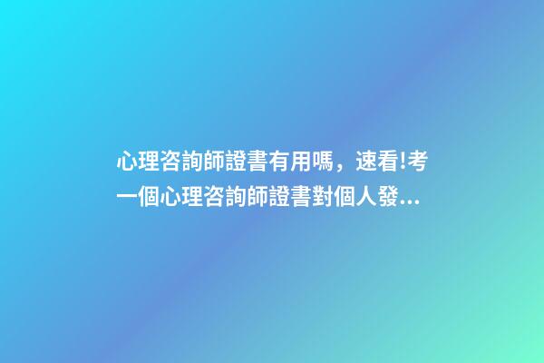 心理咨詢師證書有用嗎，速看!考一個心理咨詢師證書對個人發(fā)展有何幫助-第1張-觀點(diǎn)-玄機(jī)派