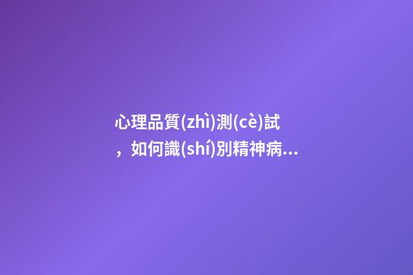 心理品質(zhì)測(cè)試，如何識(shí)別精神病精神病的行為模式特征-第1張-觀點(diǎn)-玄機(jī)派