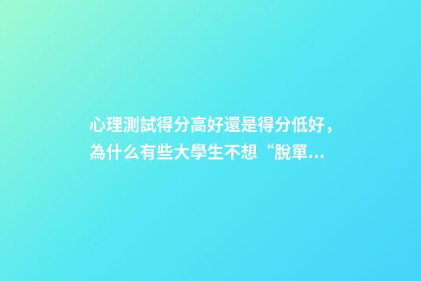 心理測試得分高好還是得分低好，為什么有些大學生不想“脫單”了-第1張-觀點-玄機派