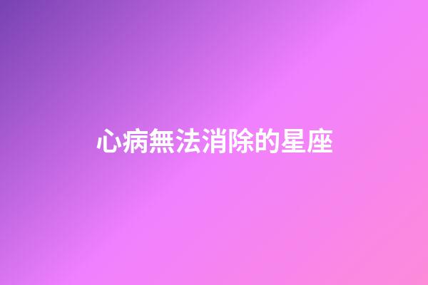 心病無法消除的星座-第1張-星座運(yùn)勢-玄機(jī)派