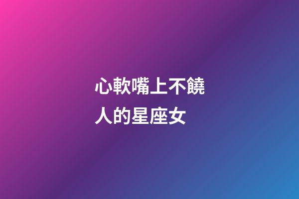 心軟嘴上不饒人的星座女-第1張-星座運勢-玄機派