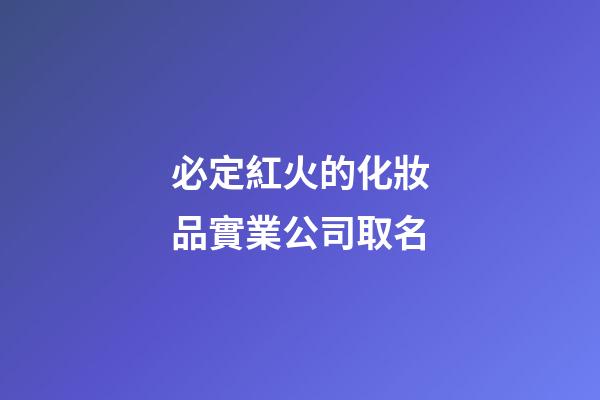 必定紅火的化妝品實業公司取名-第1張-公司起名-玄機派