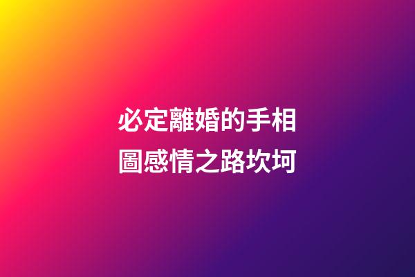 必定離婚的手相圖感情之路坎坷
