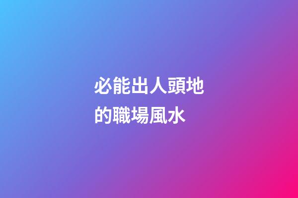 必能出人頭地的職場風水