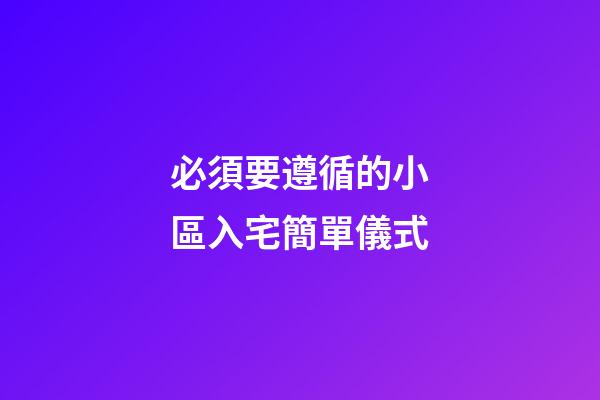 必須要遵循的小區入宅簡單儀式