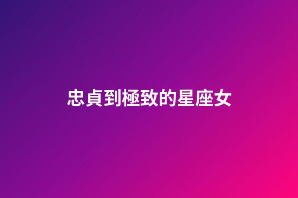 忠貞到極致的星座女-第1張-星座運勢-玄機派