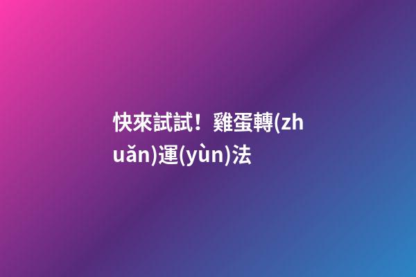 快來試試！雞蛋轉(zhuǎn)運(yùn)法
