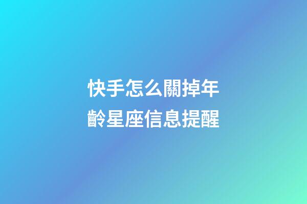 快手怎么關掉年齡星座信息提醒