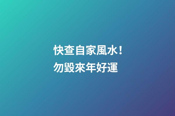 快查自家風水！勿毀來年好運