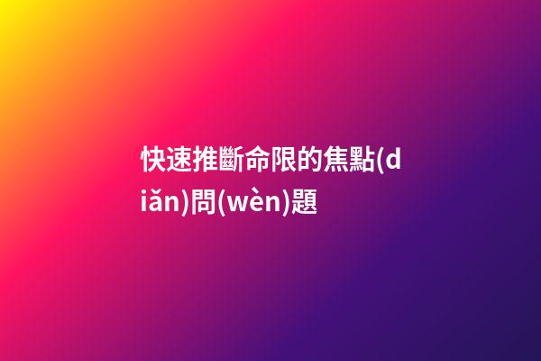 快速推斷命限的焦點(diǎn)問(wèn)題