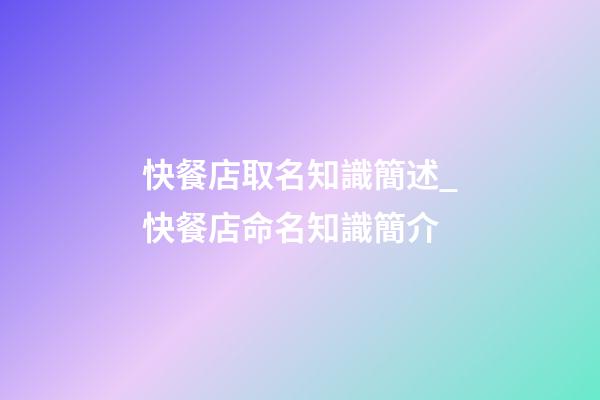 快餐店取名知識簡述_快餐店命名知識簡介-第1張-店鋪起名-玄機(jī)派